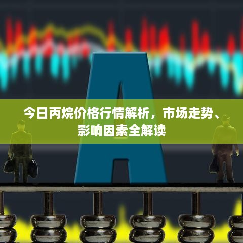 今日丙烷价格行情解析，市场走势、影响因素全解读