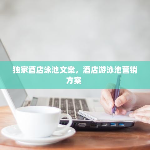 独家酒店泳池文案，酒店游泳池营销方案 