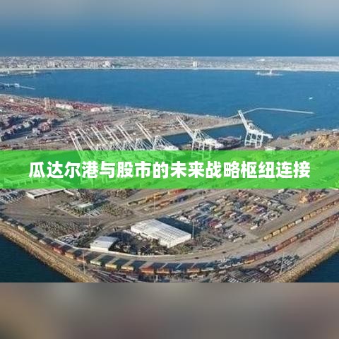 瓜达尔港与股市的未来战略枢纽连接