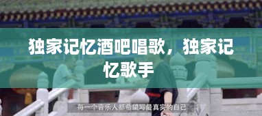 独家记忆酒吧唱歌，独家记忆歌手 