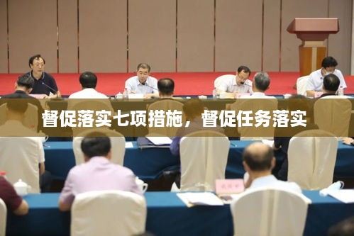 督促落实七项措施，督促任务落实 