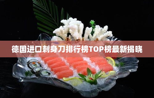 德国进口刺身刀排行榜TOP榜最新揭晓