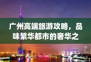 广州高端旅游攻略，品味繁华都市的奢华之旅