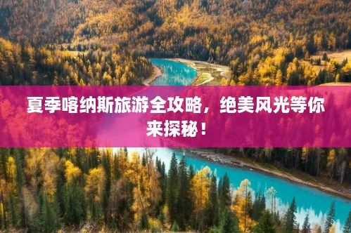 夏季喀纳斯旅游全攻略，绝美风光等你来探秘！