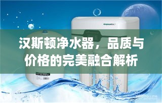 汉斯顿净水器，品质与价格的完美融合解析