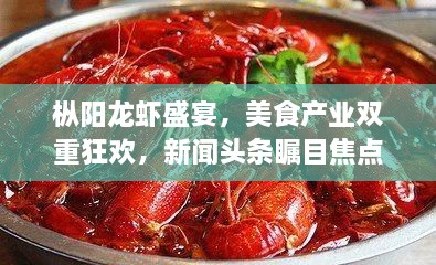 枞阳龙虾盛宴，美食产业双重狂欢，新闻头条瞩目焦点