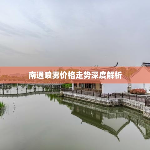 南通喷雾价格走势深度解析