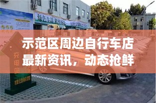 示范区周边自行车店最新资讯，动态抢鲜看！