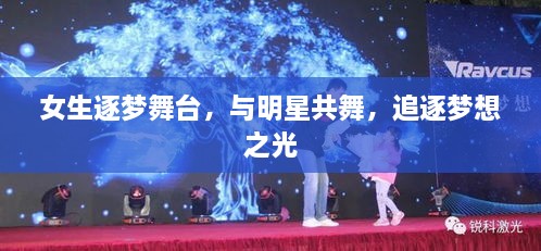 女生逐梦舞台，与明星共舞，追逐梦想之光