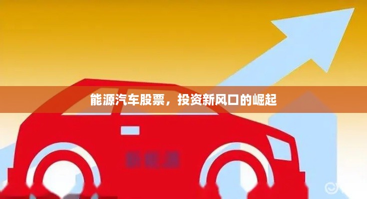 能源汽车股票，投资新风口的崛起