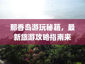 那香岛游玩秘籍，最新旅游攻略指南来啦！