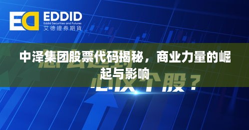 中泽集团股票代码揭秘，商业力量的崛起与影响