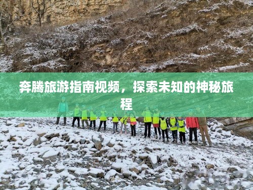 奔腾旅游指南视频，探索未知的神秘旅程