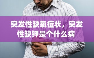 突发性缺氧症状，突发性缺钾是个什么病 