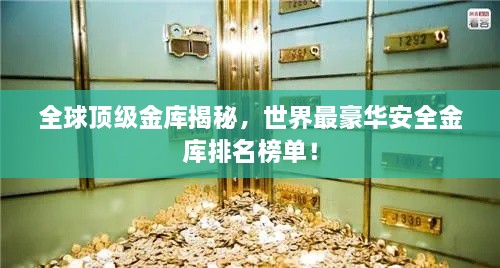 全球顶级金库揭秘，世界最豪华安全金库排名榜单！