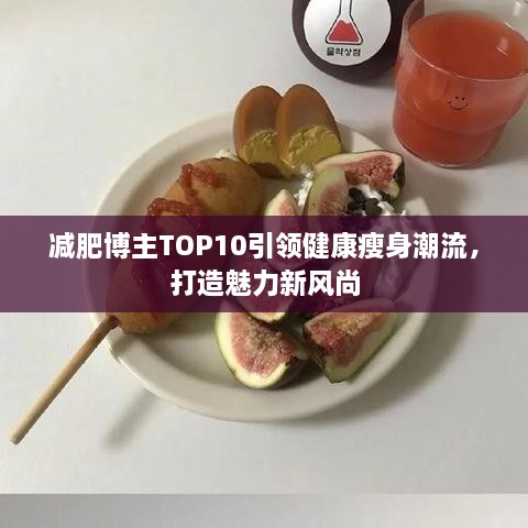 减肥博主TOP10引领健康瘦身潮流，打造魅力新风尚