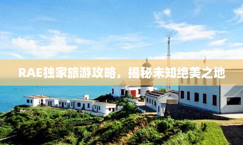 RAE独家旅游攻略，揭秘未知绝美之地