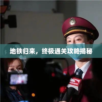 地铁归来，终极通关攻略揭秘