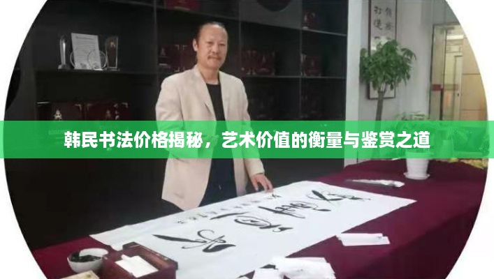 韩民书法价格揭秘，艺术价值的衡量与鉴赏之道