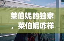 莱伯妮的独家，莱伯妮咋样 