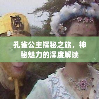 孔雀公主探秘之旅，神秘魅力的深度解读