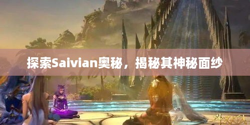 探索Saivian奥秘，揭秘其神秘面纱