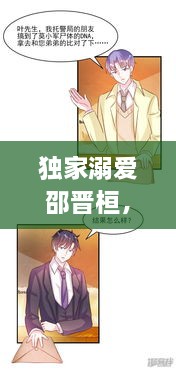 独家溺爱邵晋桓，独家溺爱漫画免费下拉式土豪漫画 