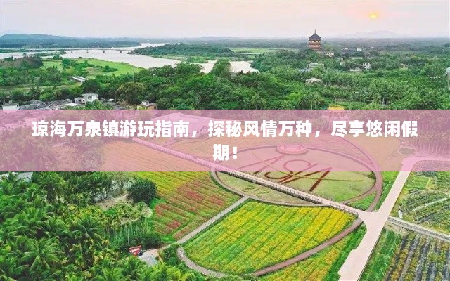 琼海万泉镇游玩指南，探秘风情万种，尽享悠闲假期！