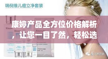 康婷产品全方位价格解析，让您一目了然，轻松选购！
