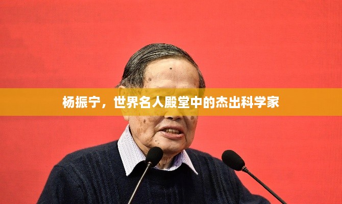 杨振宁，世界名人殿堂中的杰出科学家