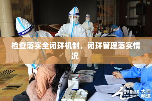检查落实全闭环机制，闭环管理落实情况 