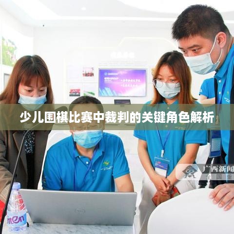 少儿围棋比赛中裁判的关键角色解析