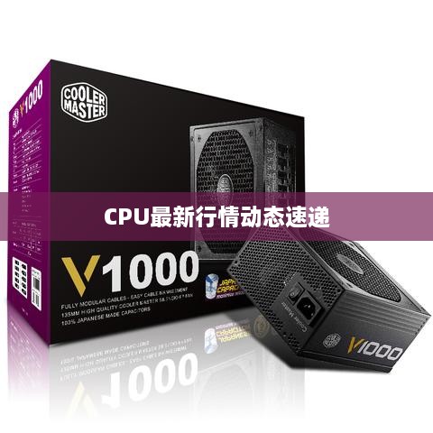 CPU最新行情动态速递