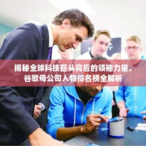 揭秘全球科技巨头背后的领袖力量，谷歌母公司人物排名榜全解析