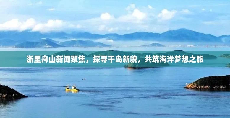 浙里舟山新闻聚焦，探寻千岛新貌，共筑海洋梦想之旅