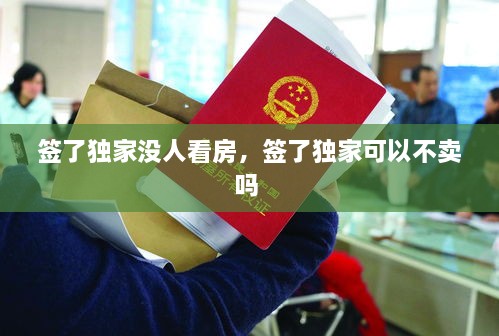签了独家没人看房，签了独家可以不卖吗 