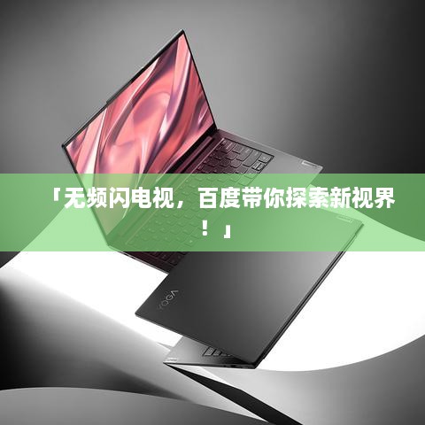 「无频闪电视，百度带你探索新视界！」