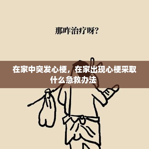 在家中突发心梗，在家出现心梗采取什么急救办法 