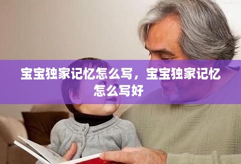宝宝独家记忆怎么写，宝宝独家记忆怎么写好 