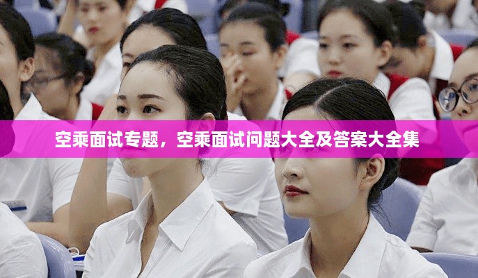 空乘面试专题，空乘面试问题大全及答案大全集 