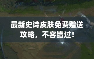 最新史诗皮肤免费赠送攻略，不容错过！