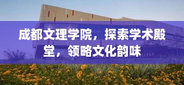 成都文理学院，探索学术殿堂，领略文化韵味