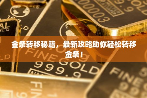 金条转移秘籍，最新攻略助你轻松转移金条！