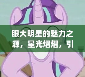 眼大明星的魅力之源，星光熠熠，引人注目