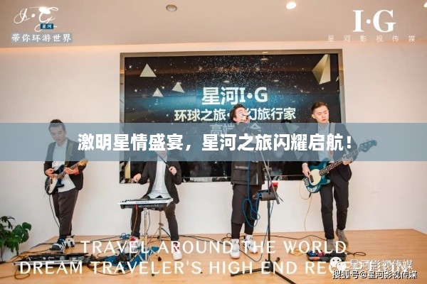 激明星情盛宴，星河之旅闪耀启航！