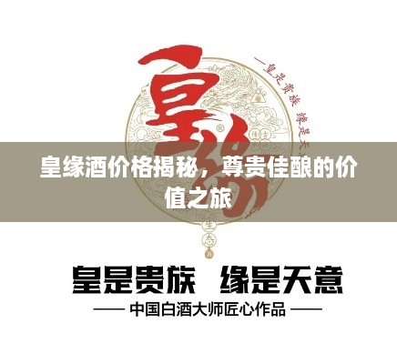 皇缘酒价格揭秘，尊贵佳酿的价值之旅