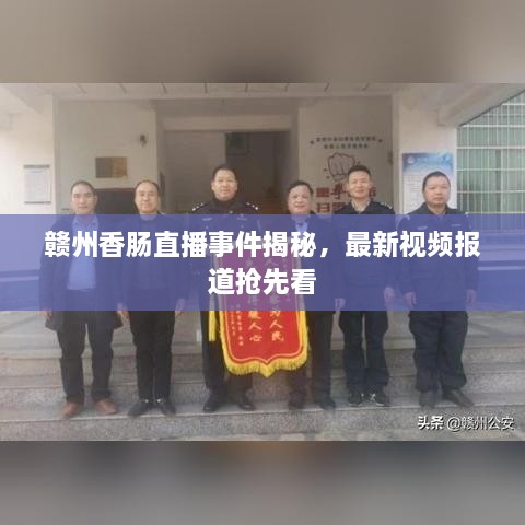 赣州香肠直播事件揭秘，最新视频报道抢先看